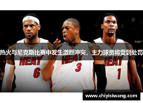 热火与尼克斯比赛中发生激烈冲突，主力球员将受到处罚