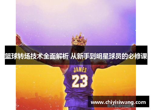 篮球转场技术全面解析 从新手到明星球员的必修课