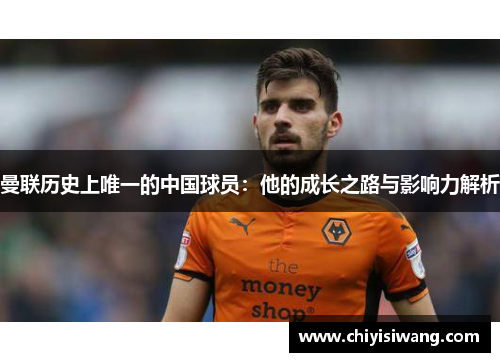 曼联历史上唯一的中国球员：他的成长之路与影响力解析